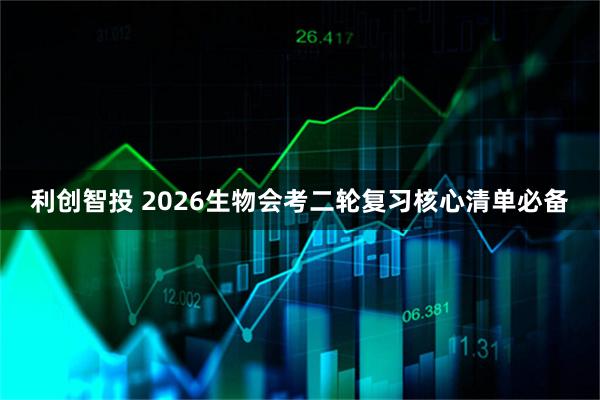 利创智投 2026生物会考二轮复习核心清单必备